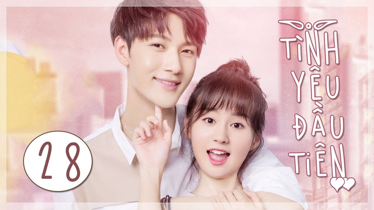 T&igrave;nh Y&ecirc;u Đầu Ti&ecirc;n - Tập 28 | The Emergence of First Love | Ng&ocirc;n T&igrave;nh L&atilde;ng Mạn