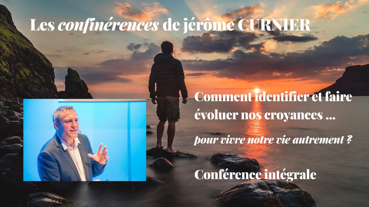 Identifier et faire évoluer nos croyances limitantes pour vivre autrement conf intégrale J Curnier