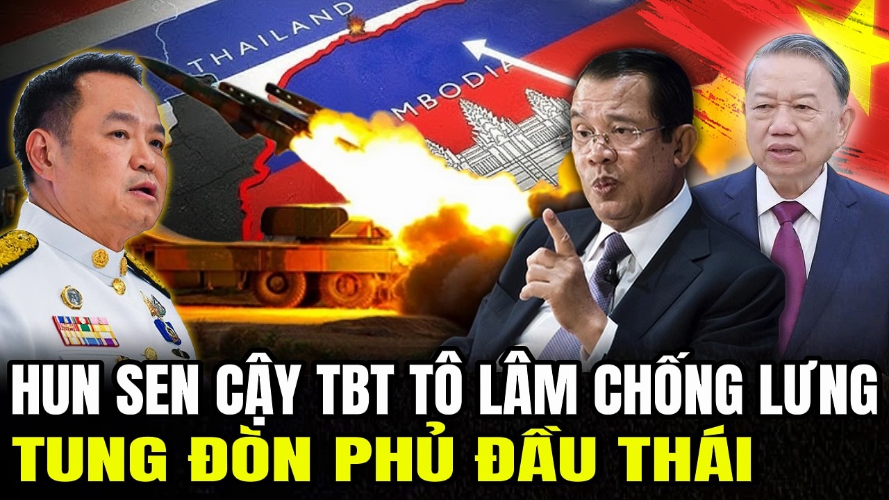 Hun Sen Cậy TBT Tô Lâm Chống Lưng: Lập Tức Tung Đòn Phủ Đầu THÁI | Lịch Sử Quân Sự