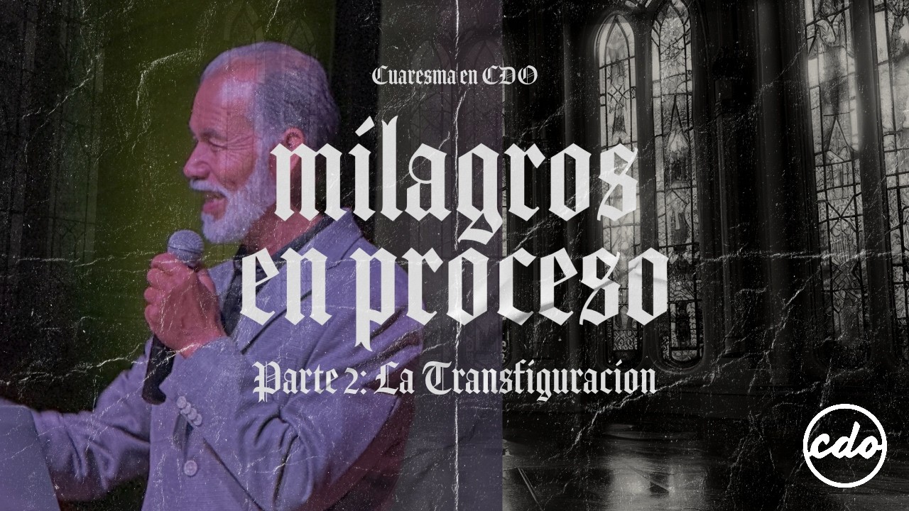 José López | Milagros en Proceso | La Transfiguración | CDO Iglesia