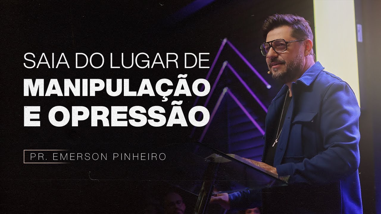SAIA DO LUGAR DE MANIPULAÇÃO E OPRESSÃO | PR. EMERSON PINHEIRO