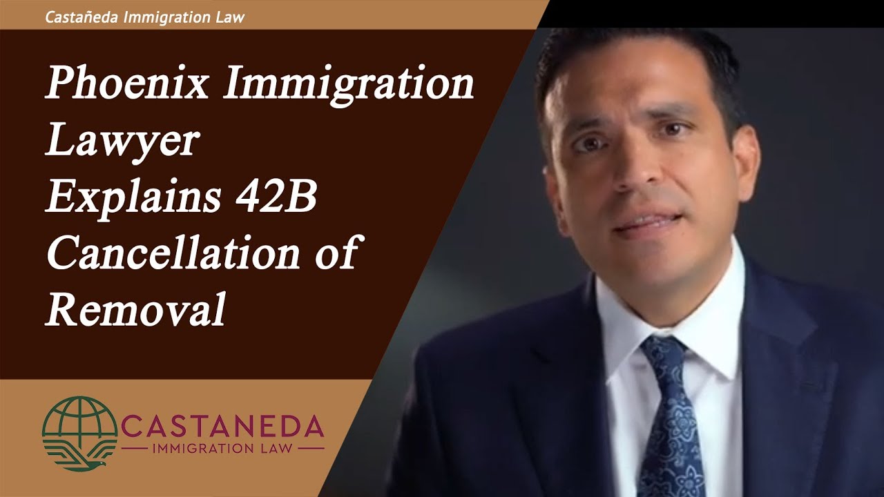Phoenix Immigration Lawyer Explains 42B Cancellation of Removal | Castaneda Immigration Law