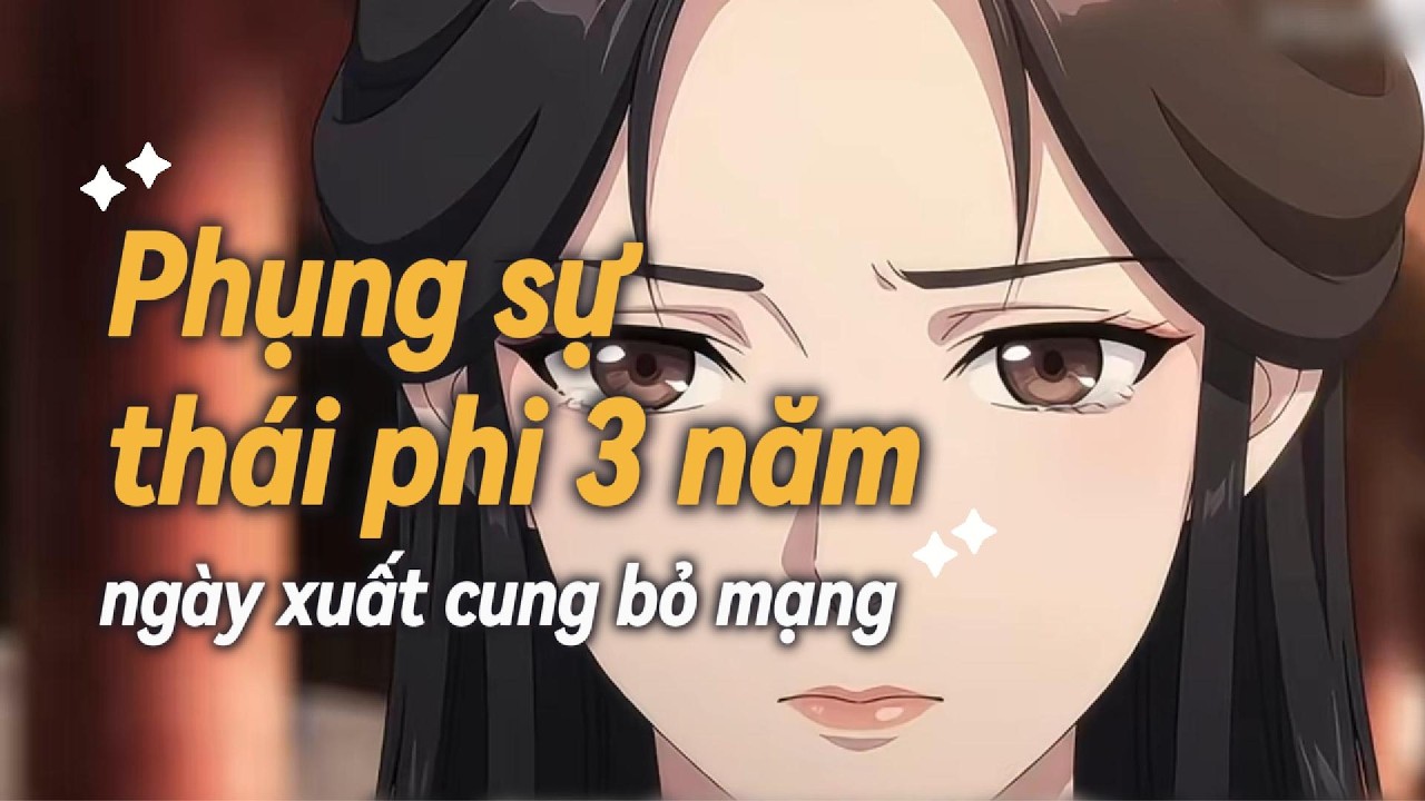 FULL | Phụng Sự Thái Phi Ba Năm, Ngày Xuất Cung Ta Bỏ Mạng | An An Các