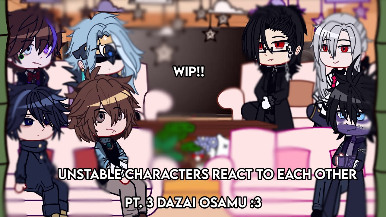 (WIP) Unstable Characters react to each other [] pt.3 Dazai Osamu __ read tw!!