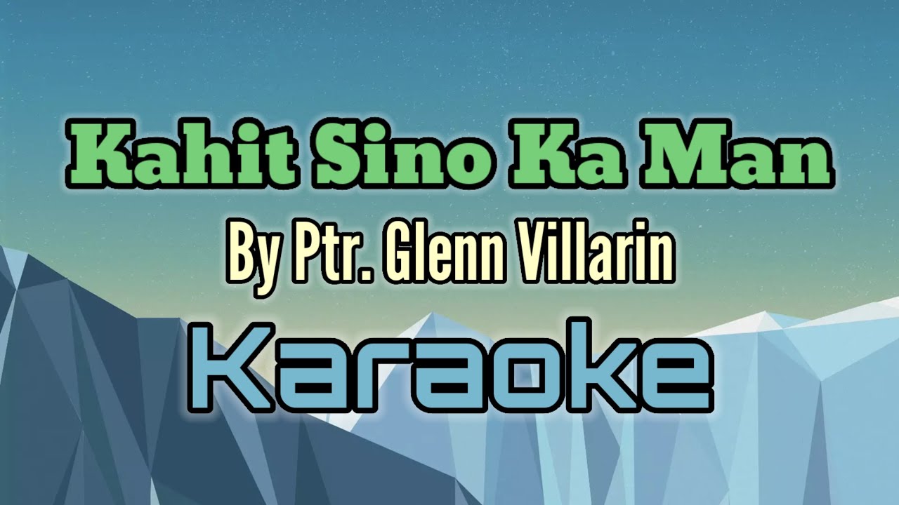 Kahit Sino Ka Man By Ptr. Glenn Villarin (karaoke version)