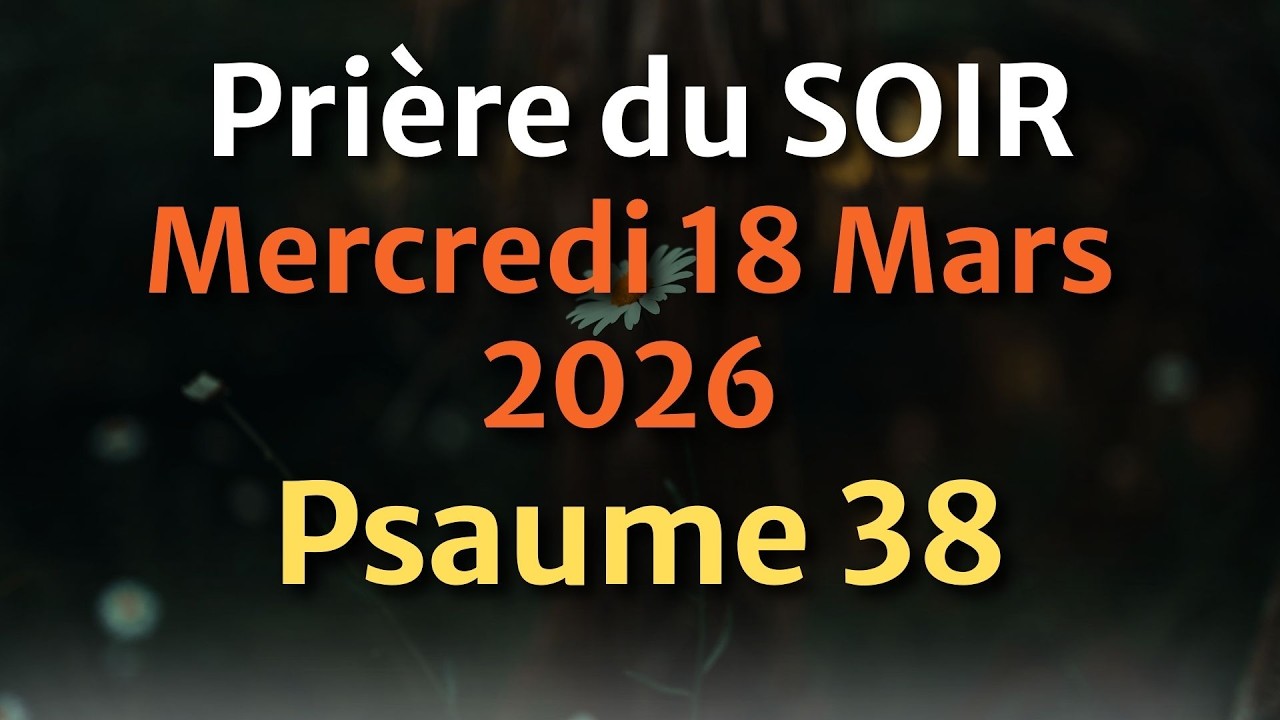 PRIÈRE du SOIR et NUIT - Mercredi 18 Mars 2026 Évangile et Psaume du Jour - Prière Pour Les Projets
