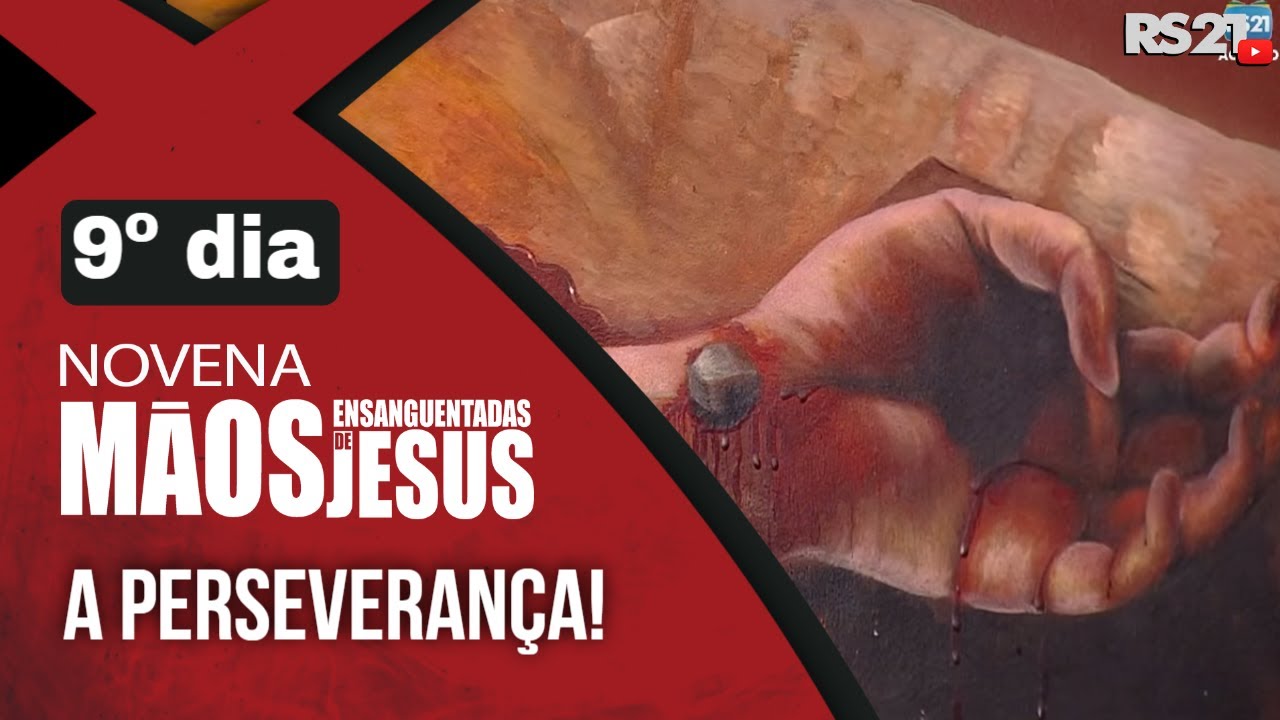 Novena das M&atilde;os Ensanguentadas de Jesus | 9&ordm; A Perseveran&ccedil;a | Rede S&eacute;culo 21