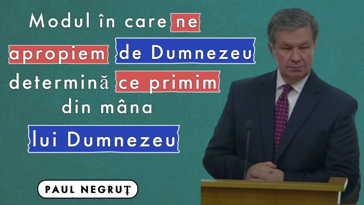 Paul Negruț - Modul în care ne apropiem de Dumnezeu determină ce primim din mâna lui Dumnezeu