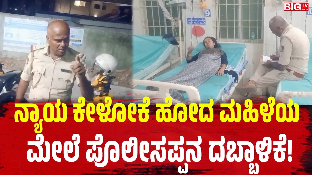 ನ್ಯಾಯ ಕೇಳೋಕೆ ಹೋದ ಮಹಿಳೆಯ ಮೇಲೆ ಪೊಲೀಸಪ್ಪನ ದಬ್ಬಾಳಿಕೆ!