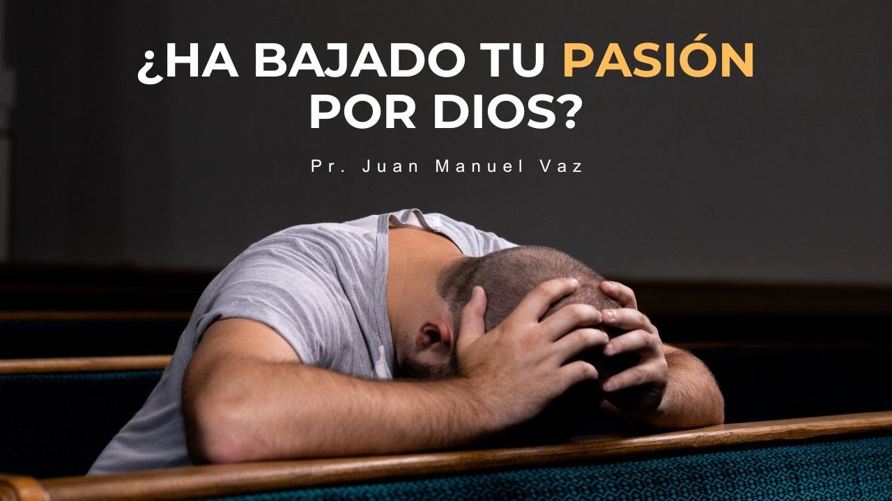¿Ha bajado tu pasión por Dios?  - Juan Manuel Vaz