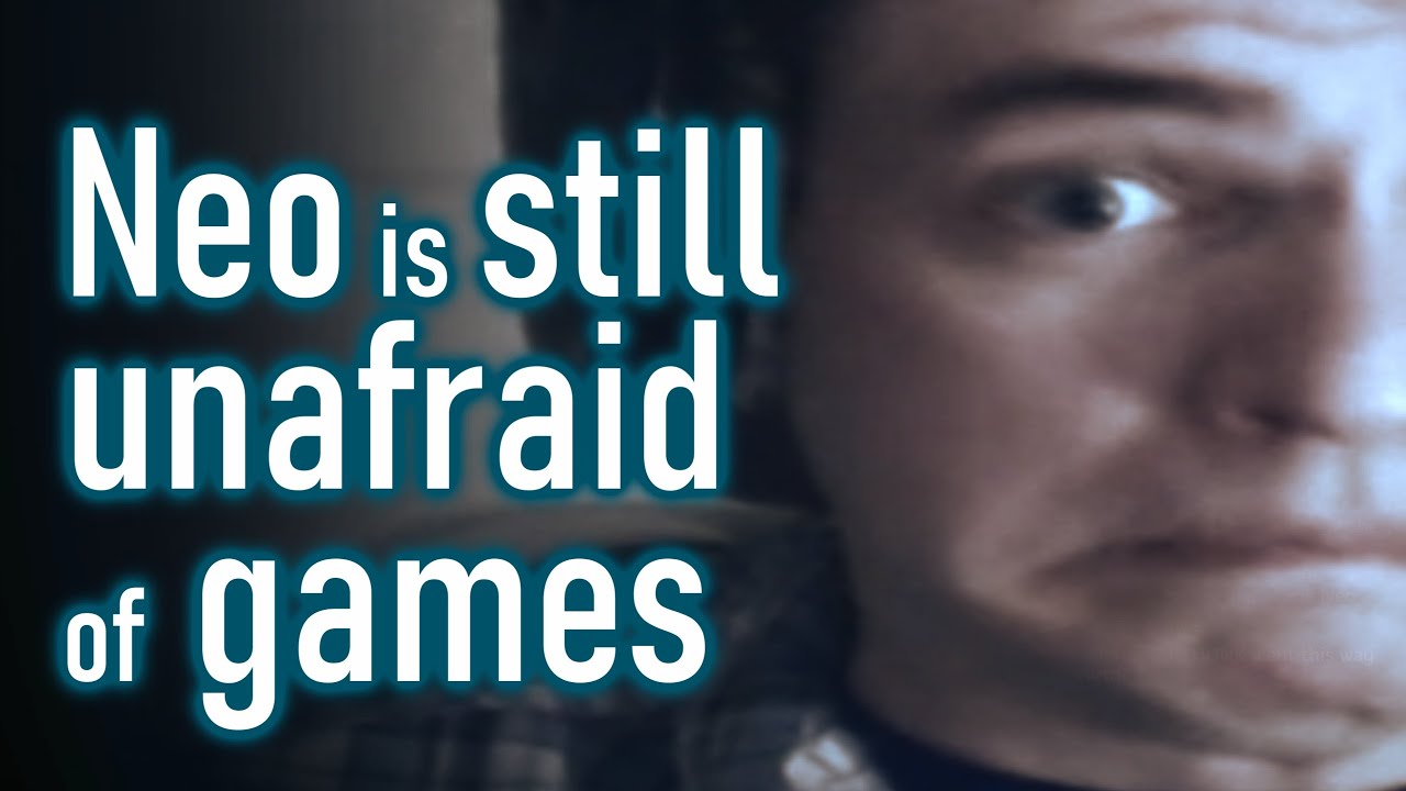 Neo is still unafraid of games