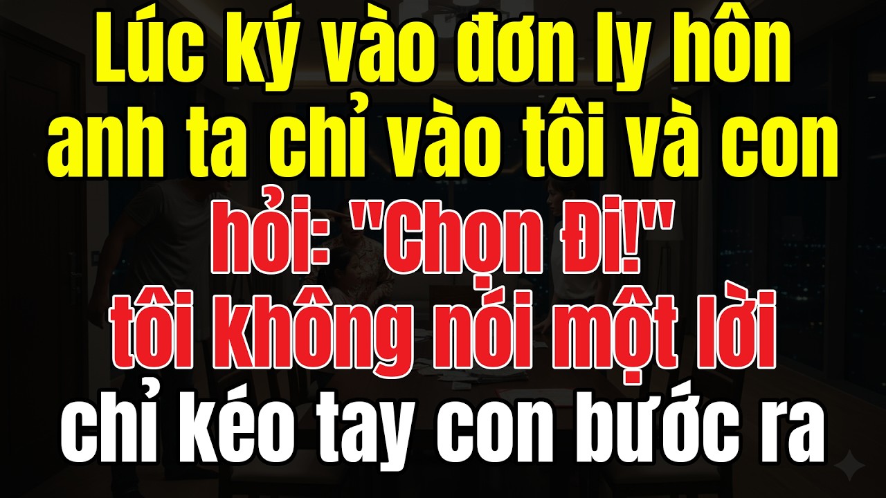 Lúc Ký Đơn Ly Hôn, Anh Ta Chỉ Vào Tôi Và Con Hỏi: 