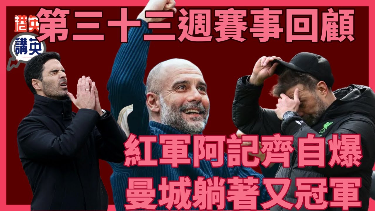 《講波經》紅軍阿記齊自爆，曼城躺著又冠軍｜英超第三十三週賽事回顧