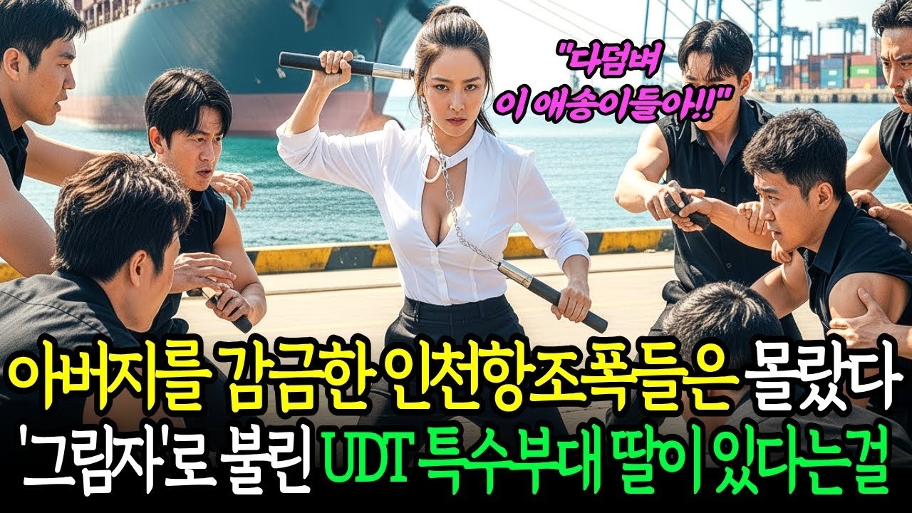 인천항에서 아버지를 감금한 조폭들은 몰랐다 그가 바다의 ‘그림자’라 불리던 UDT 특수부대 인간병기 딸이 있다는 것을   부녀드라마 감동사연
