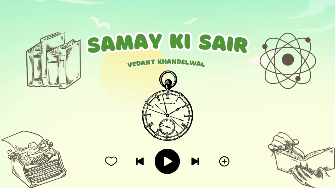 Samay Ki Sair - Vedant Khandelwal | Sahitya, Vigyan aur Samay ki Udaan | Full Hindi Song
