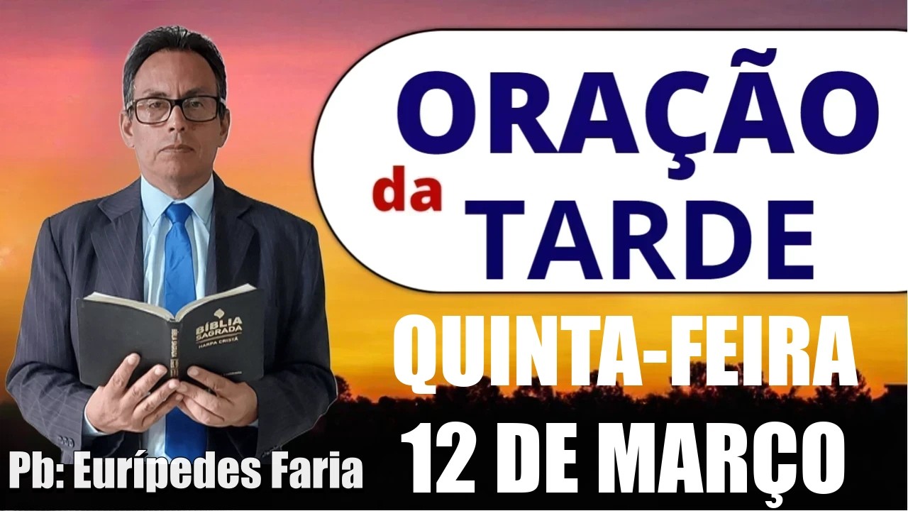 ORAÇÃO DA TARDE - QUINTA-FEIRA - 12 DE MARÇO - DEIXE SEU PEDIDO DE ORAÇÃO