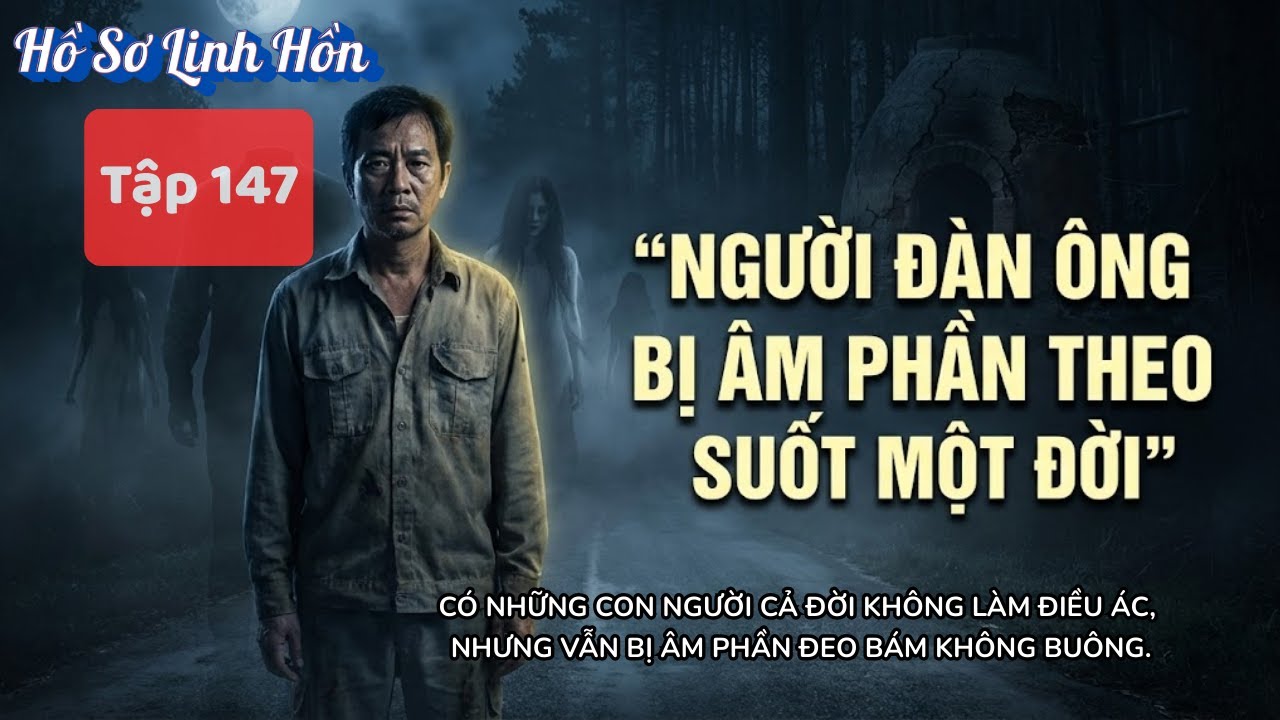Hồ Sơ 147 Hé Lộ BÍ MẬT Về Người Đàn Ông Bị Âm Phần