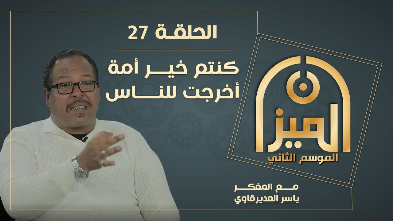 الميـــزان 2  : 27 - كنتم خيـــر أمة أخرجت للنــــاس   - مع المفكر ياسر العديرقاوي