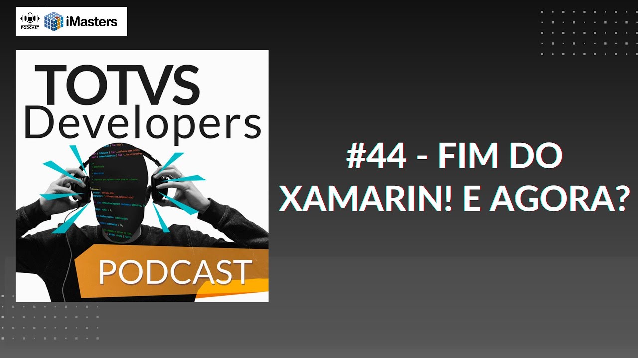 TOTVS DEVELOPERS PODCAST #44 - FIM DO XAMARIN! E AGORA?