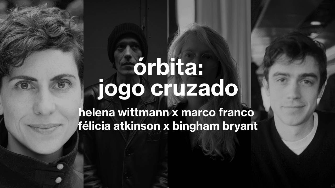 órbita #37: jogo cruzado — helena wittmann x marco franco / félicia atkinson x bingham bryant