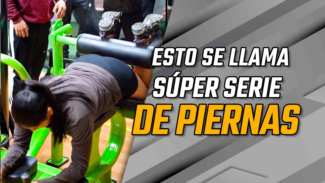 ESTO SE LLAMA SÚPER SERIE DE PIERNAS