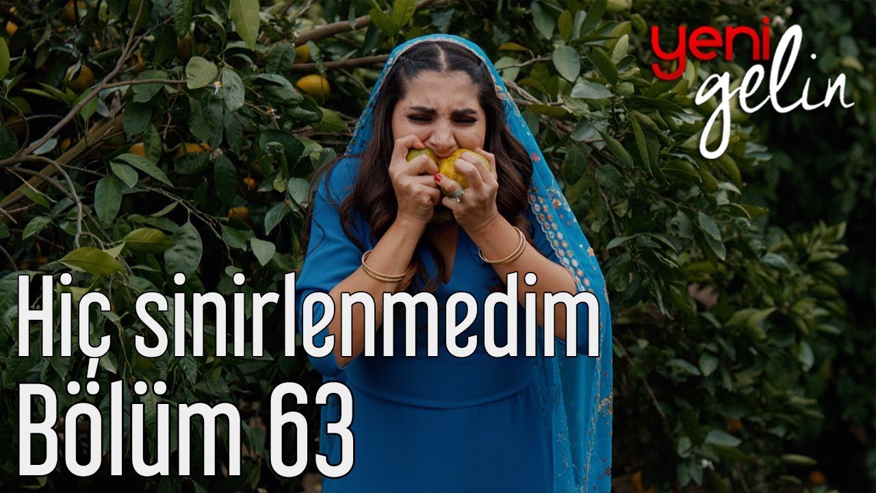 Yeni Gelin 63. Bölüm - Hiç Sinirlenmedim