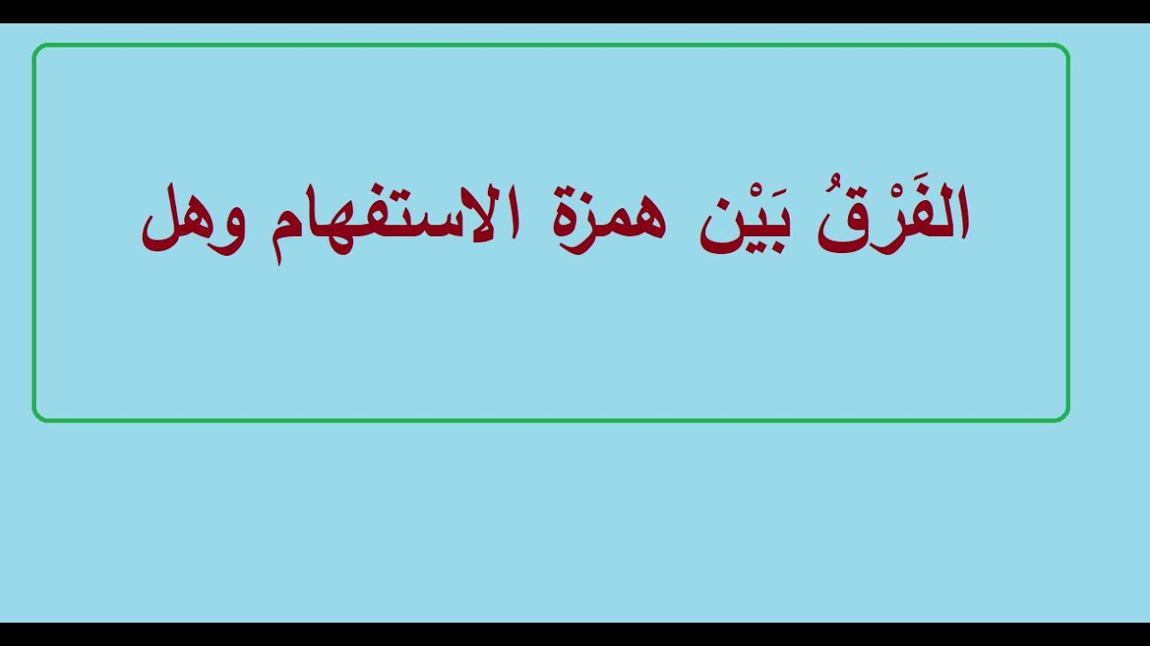 ما الفرق ين همزة الاستفهام وهل؟ وأيهما أحسن؟