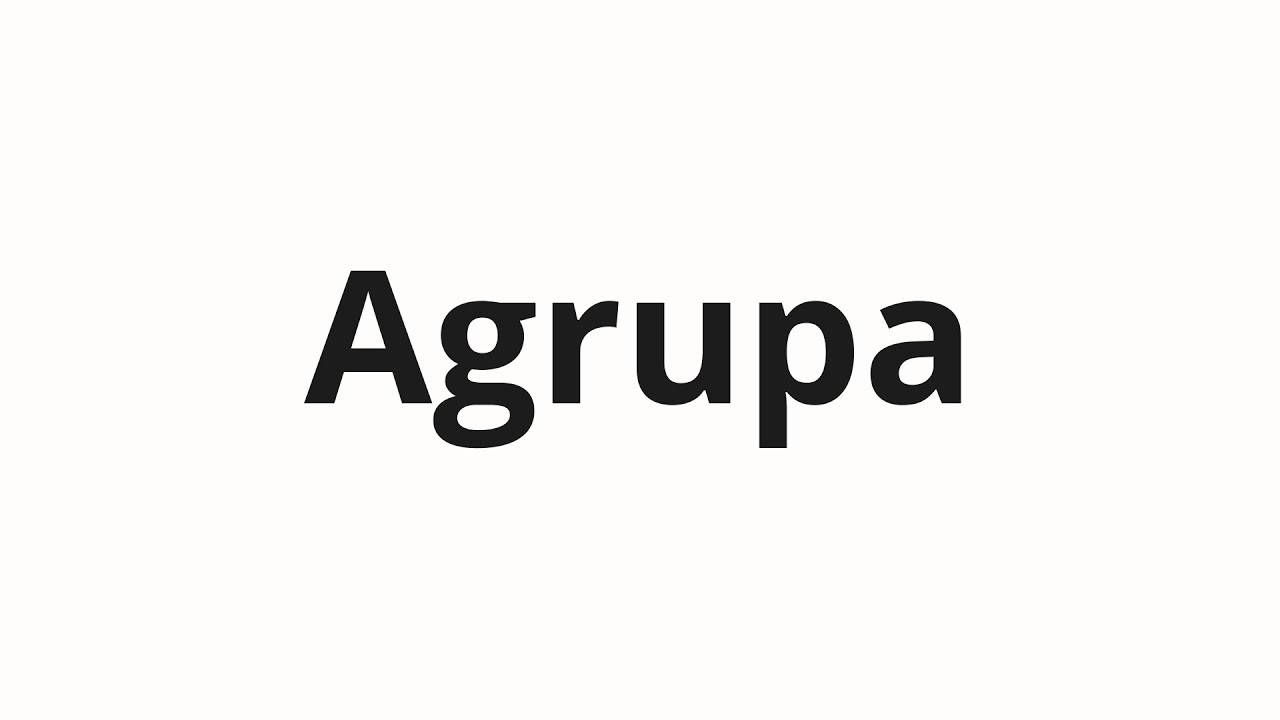Jak wym&oacute;wić Agrupa