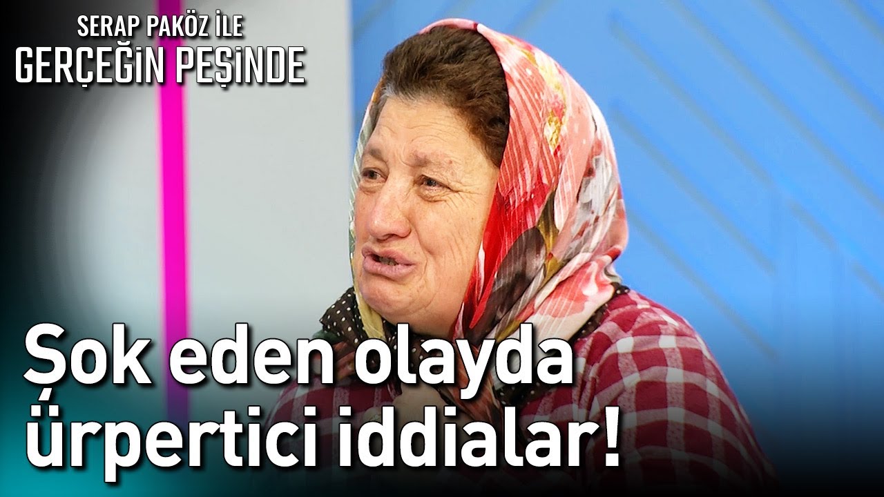 Şok Eden Olayda Ürpertici İddialar! - Gerçeğin Peşinde