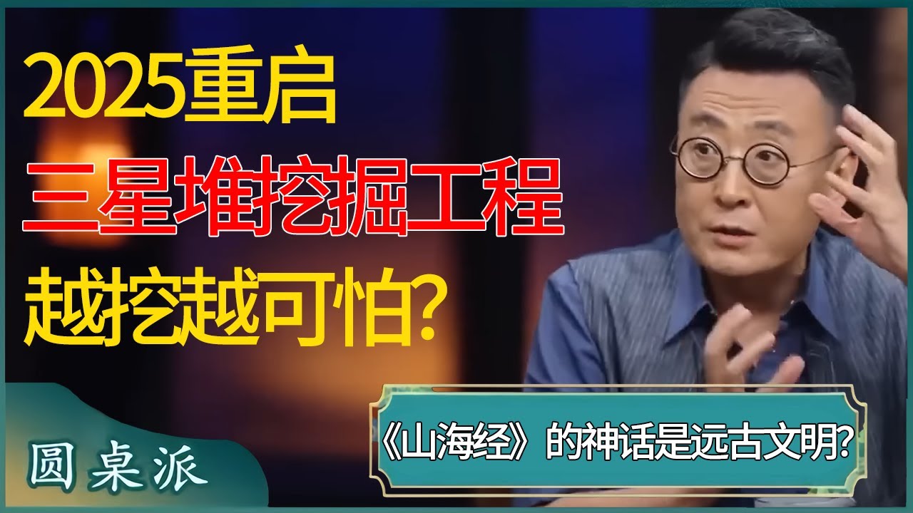 2025重启三星堆挖掘工程，加大力度！你以为《山海经》中的神话故事，其实是真实的远古中国文明？  #窦文涛 #梁文道 #马未都 #周轶君 #马家辉 #许子东 #圆桌派 #圆桌派第七季