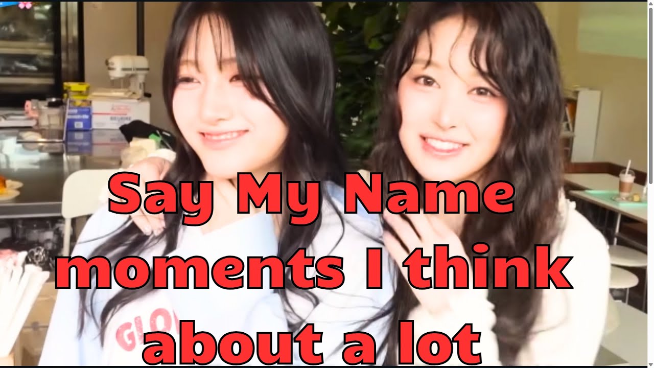 SAY MY NAME MOMENTS I THINK ABOUT A LOT