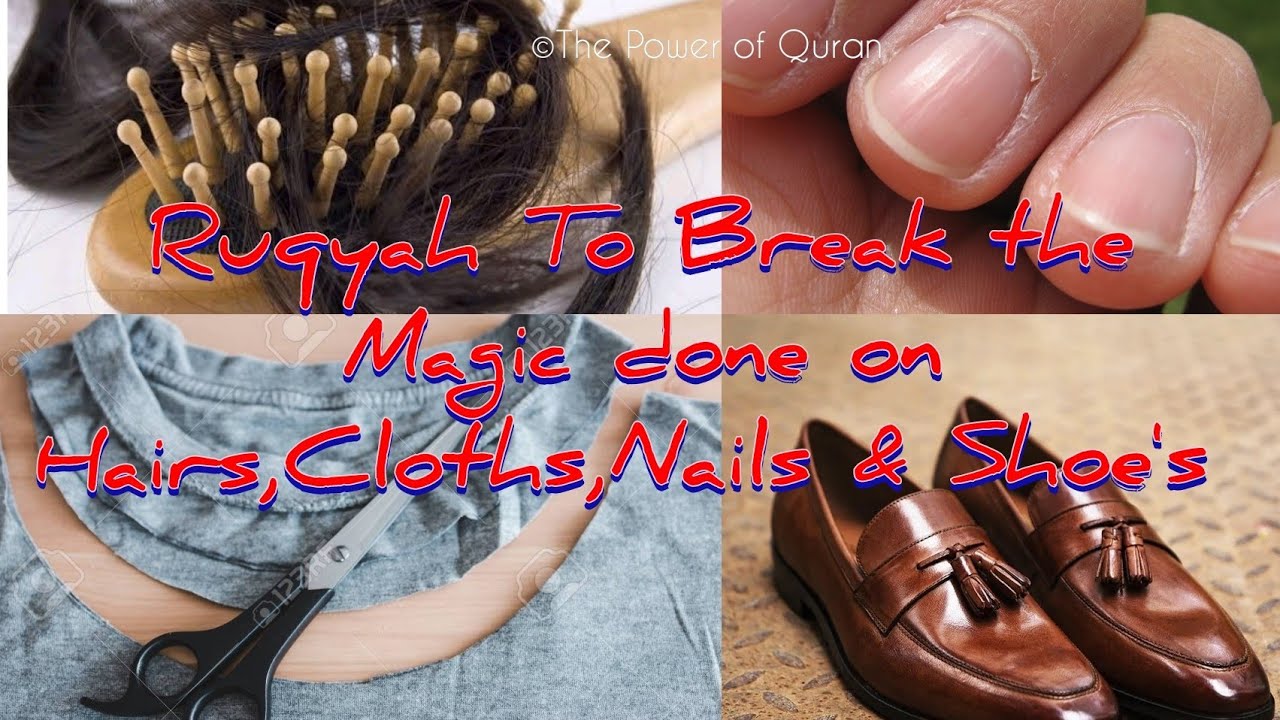 Very Powerful Ruqyah to Break the Magical spells cassted on Hairs,Nails,Clothes & Shoe's etc.