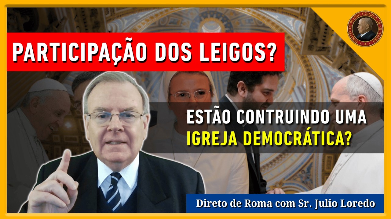 PARTICIPAÇÃO DE LEIGOS na IGREJA? IDEAL da IGREJA DEMOCRÁTICA - Direto de Roma com Sr. Julio Loredo