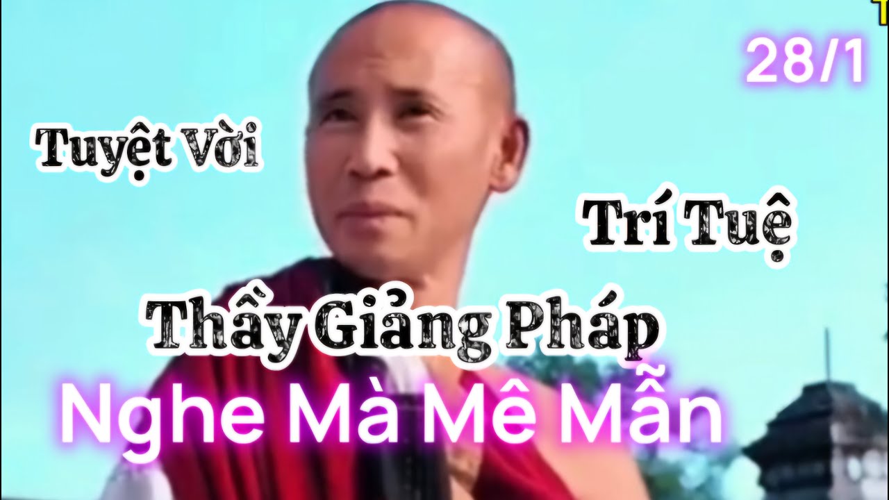 28/1 Quá mê mẫn từng lời từng câu giảng pháp của Sư Thầy Minh Tuệ ,sâu lắng lòng người
