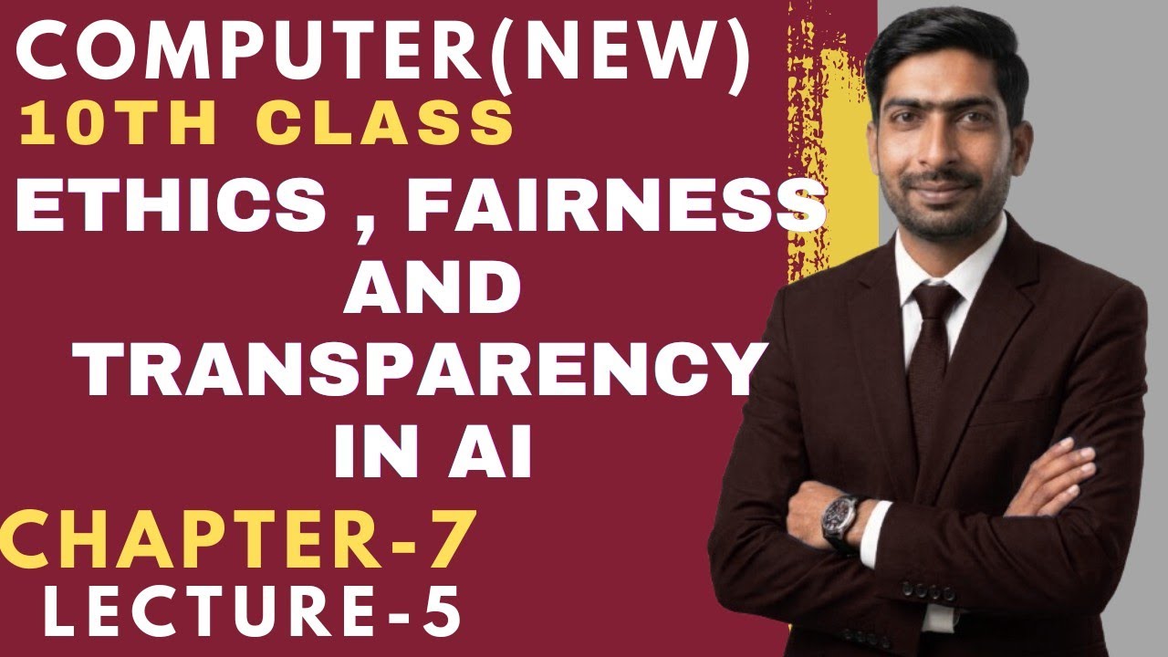 Ethics, Fairness, and Transparency in AI | Class 10 Computer Science Chapter 7 | Lecture 05