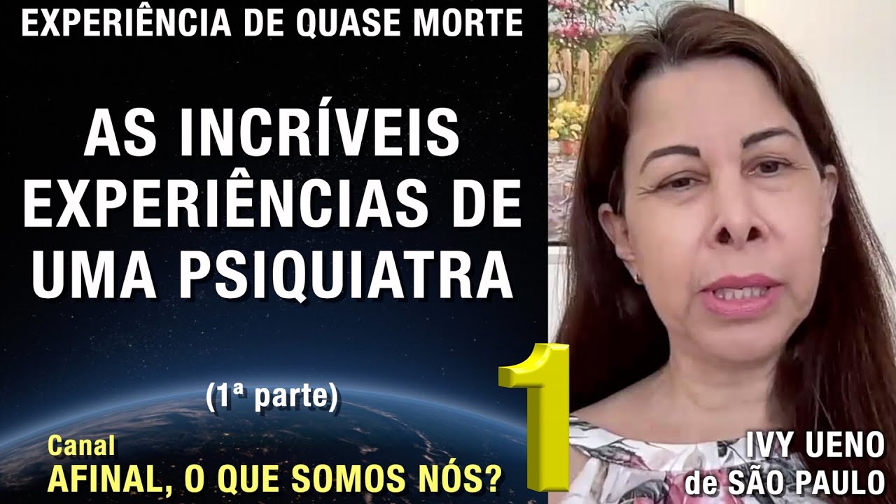 1/2 – As incríveis experiências de uma psiquiatra - EQM de Ivy Ueno | Experiência de Quase Morte