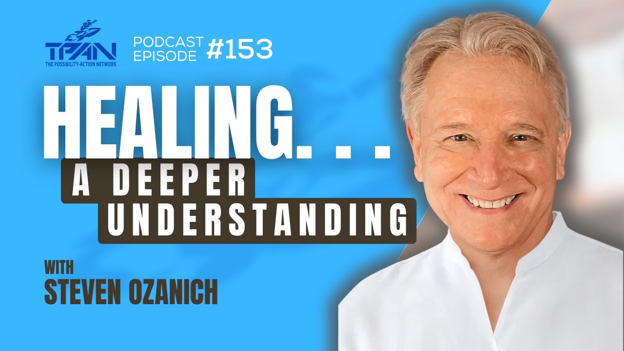 Episode 153, HEALING… A DEEPER UNDERSTANDING with Steven Ozanich