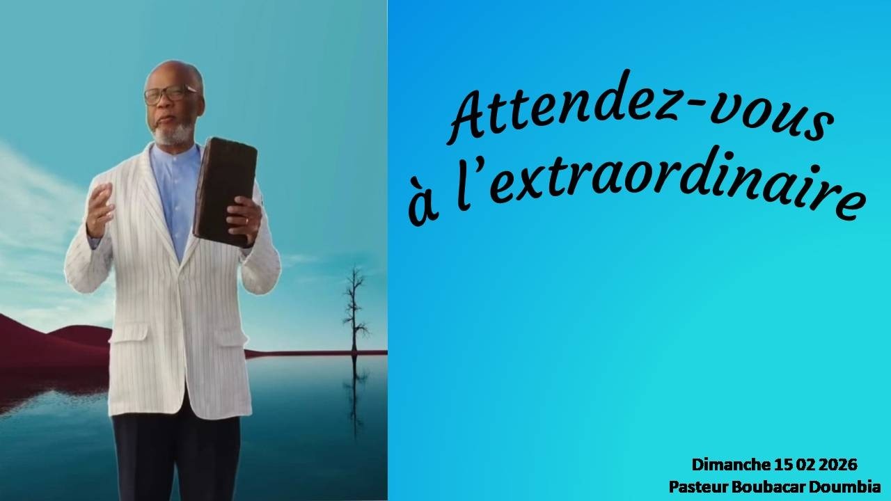 Attendez vous à l’extraordinaire – Dimanche 15 02 2026 Pasteur Boubacar Doumbia