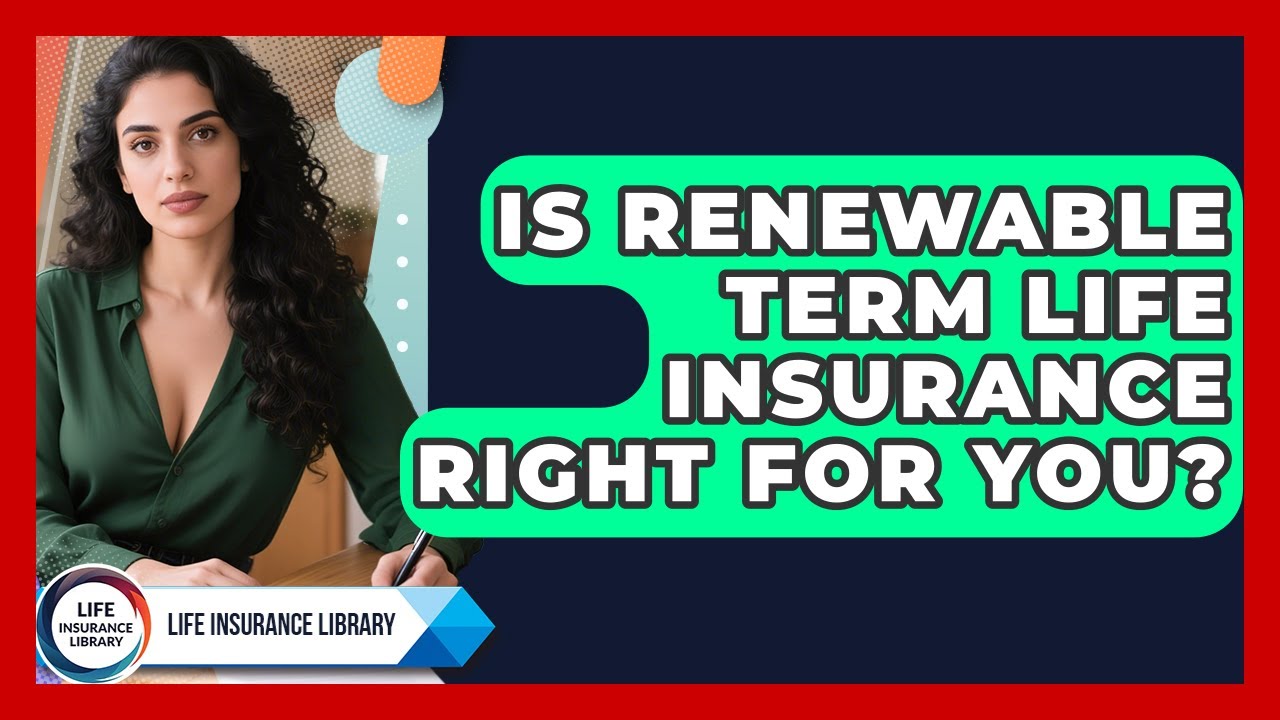 Is Renewable Term Life Insurance Right For You? - Life Insurance Library