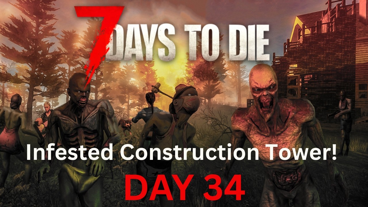 Day 34 – Infested Construction Tower Almost Took Me Out! | 7 Days to Die