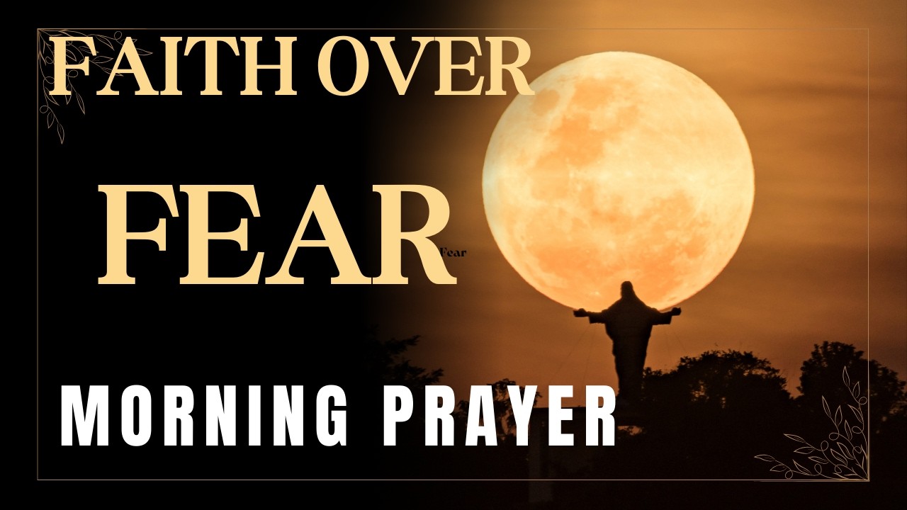 Faith Over Fear Morning Prayer | Start Your Day With Peace & Strength I Daily Prayer