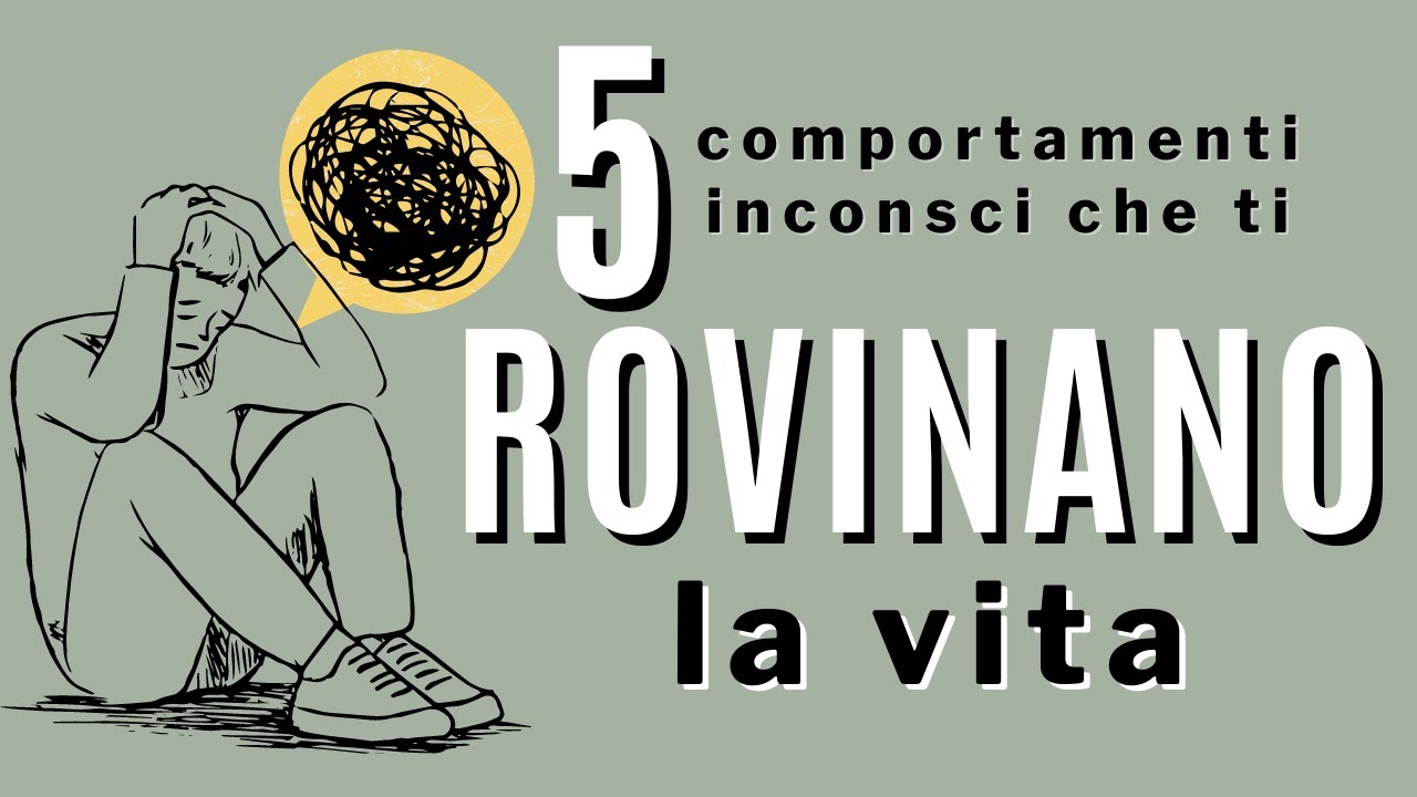 5 comportamenti inconsci che ti rovinano la vita