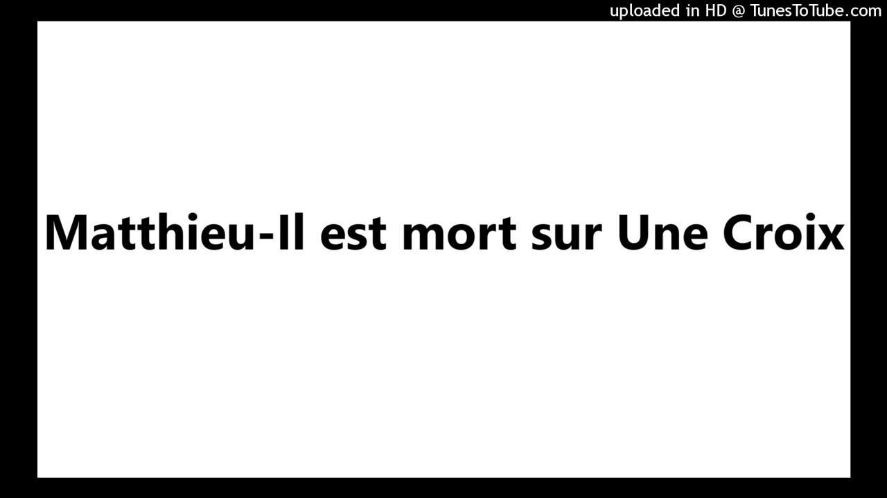 CANTIQUE Matthieu-Il est mort sur Une Croix