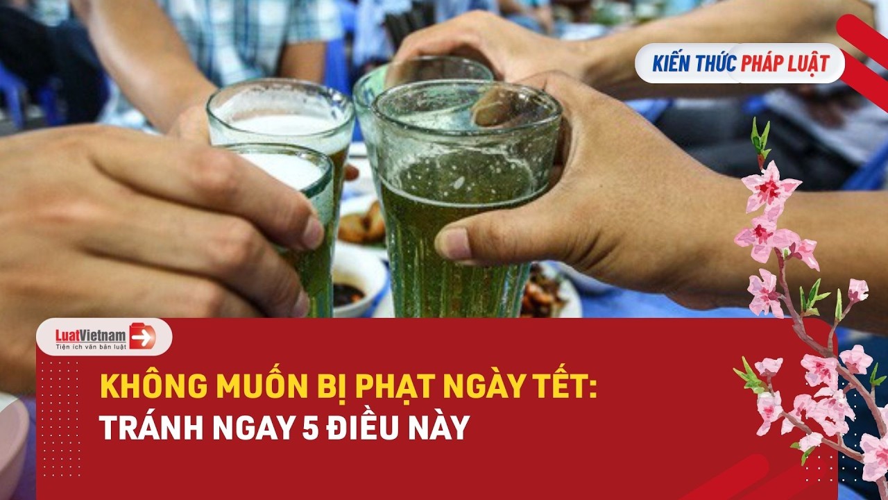 5 Điều Tuyệt Đối KHÔNG Nên Làm Ngày Tết Nếu Không Muốn Bị XỬ PHẠT | LuatVietnam.vn