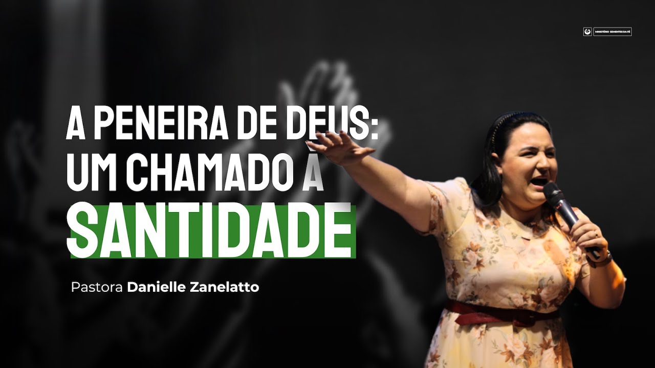 A peneira de Deus: Um chamado à santidade | Pastora Danielle Zanelatto
