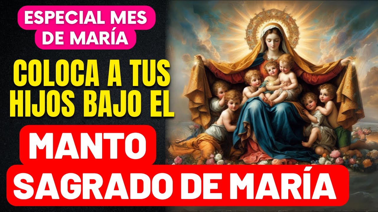 ORACIÓN ESPECIAL MADRES QUE ORAN POR SUS HIJOS - VIRGEN MARÍA CUBRE A TUS HIJOS CON TU MANTO SAGRADO