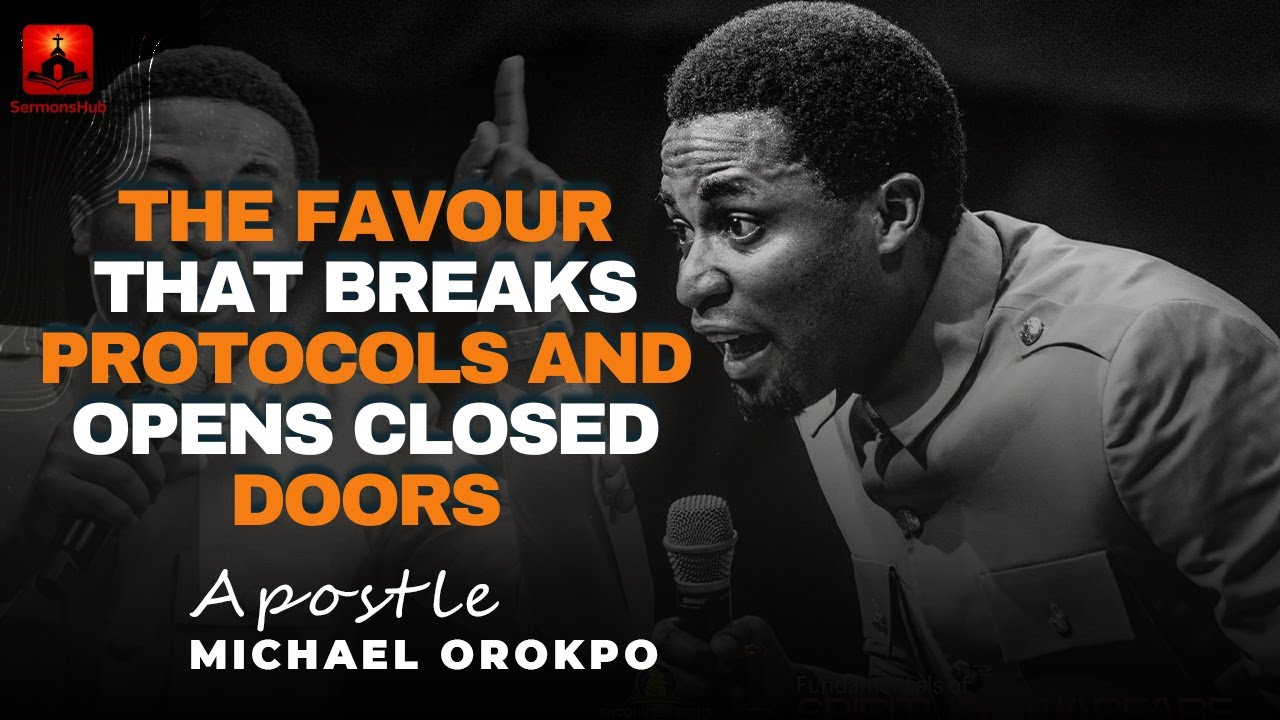 THE FAVOUR THAT BREAKS PROTOCOLS AND OPENS CLOSED DOORS || APOSTLE MICHAEL OROKPO