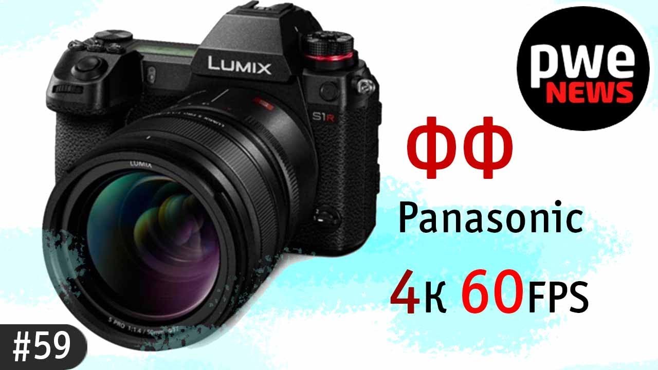 PWE News #59 | Panasonic S1 и S1R представлены, Canon сдаётся, 12-200 мм от Olympus, ваши новости