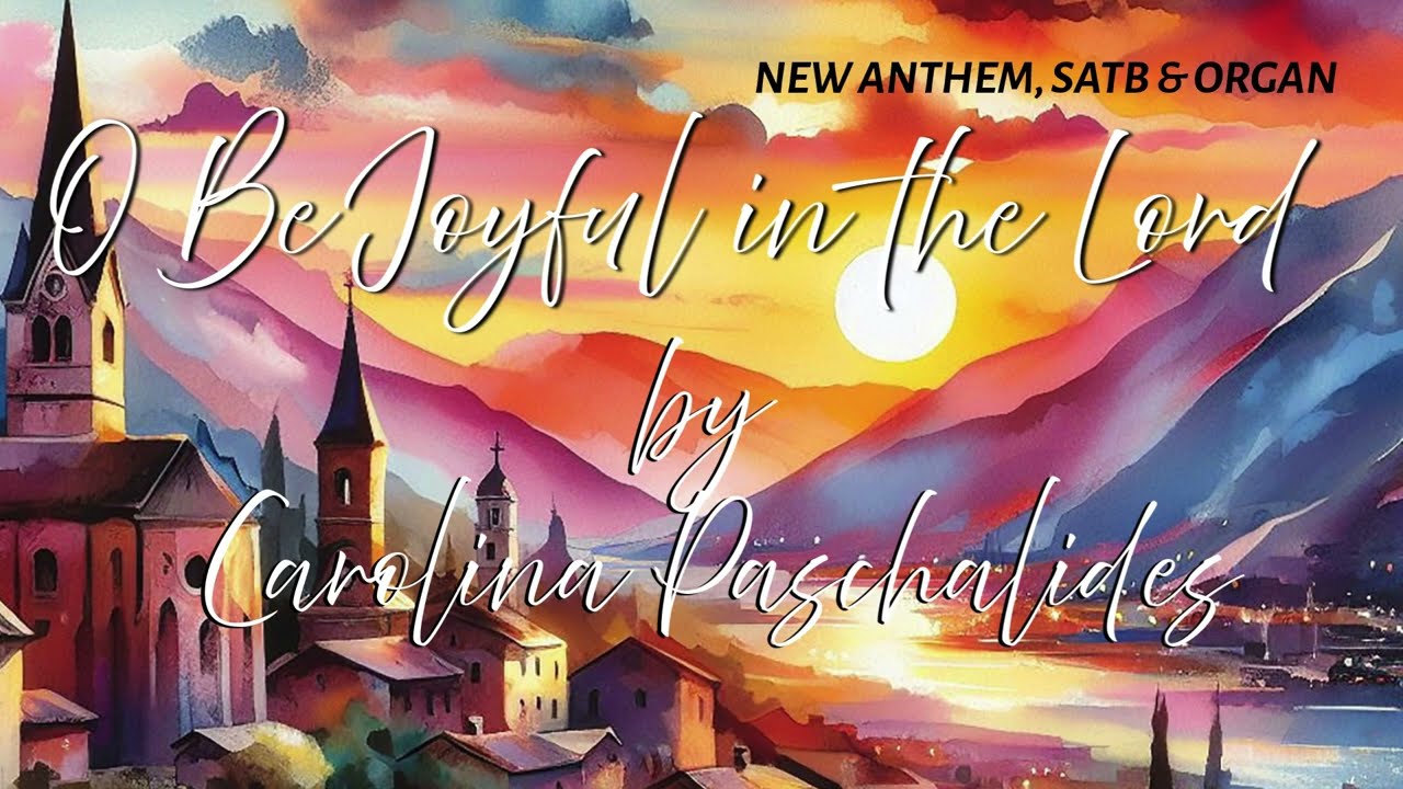 O Be Joyful in the Lord – New Choral Anthem for SATB & organ | Carolina Paschalides |