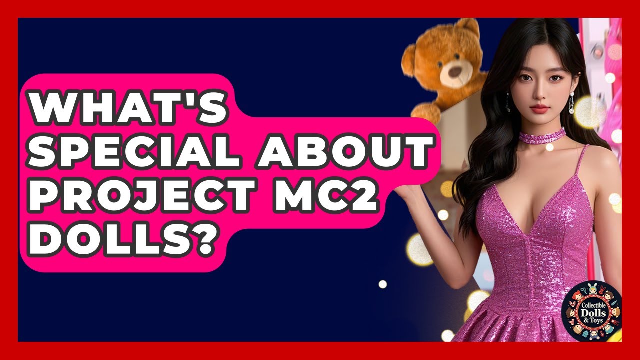 What's Special About Project MC2 Dolls? - Collectible Dolls and Toys